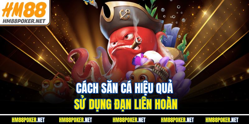 Cách săn cá hiệu quả sử dụng đạn liên hoàn