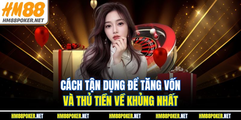 Cách tận dụng để tăng vốn và thủ tiền về khủng nhất