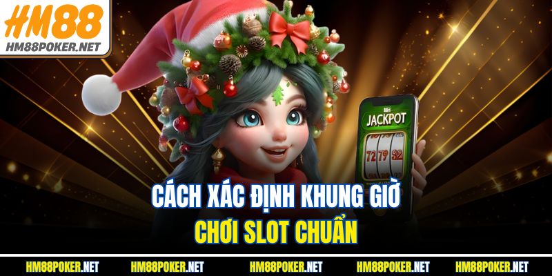 Cách xác định khung giờ chơi slot chuẩn