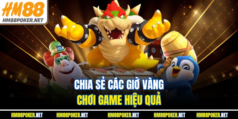 Chia sẻ các giờ vàng chơi game hiệu quả