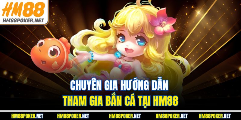 Chuyên gia hướng dẫn tham gia bắn cá tại HM88