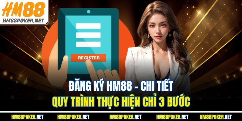 Đăng Ký HM88 - Chi Tiết Quy Trình Thực Hiện Chỉ 3 Bước
