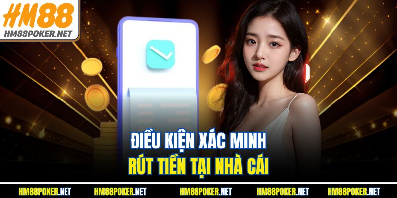 Điều kiện xác minh rút tiền tại nhà cái