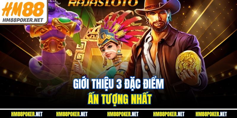 Giới thiệu 3 đặc điểm ấn tượng nhất