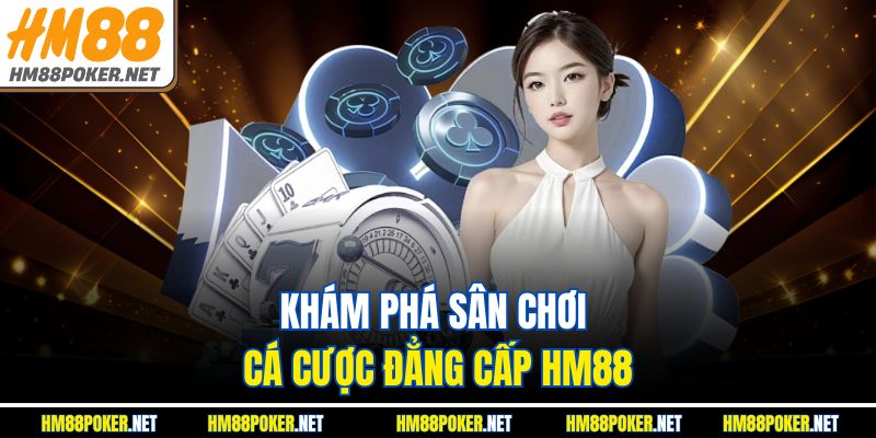 Khám phá sân chơi cá cược đẳng cấp HM88