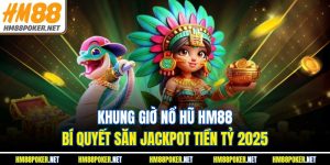 Khung Giờ Nổ Hũ HM88 – Bí Quyết Săn Jackpot Tiền Tỷ 2025