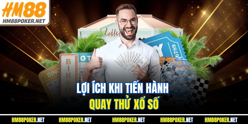 Lợi ích khi tiến hành quay thử xổ số
