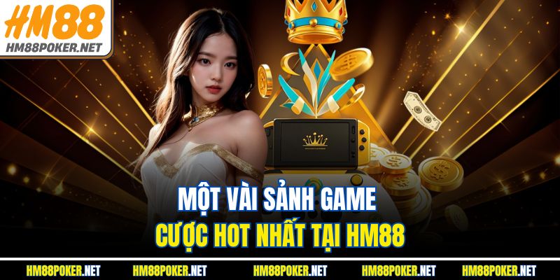 Một vài sảnh game cược hot nhất tại HM88