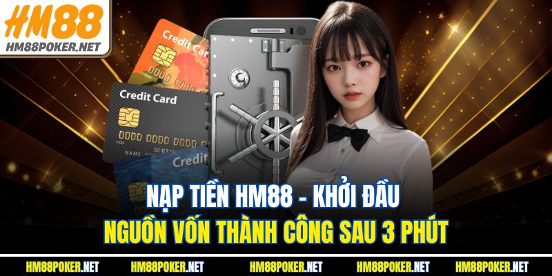 Nạp Tiền HM88 – Khởi Đầu Nguồn Vốn Thành Công Sau 3 Phút