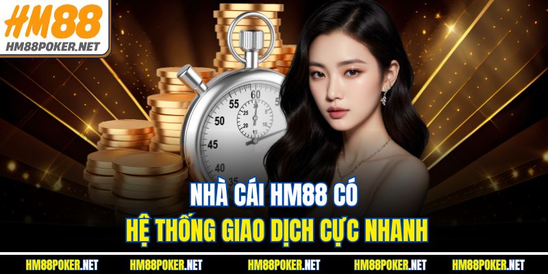 Nhà cái HM88 có hệ thống giao dịch cực nhanh