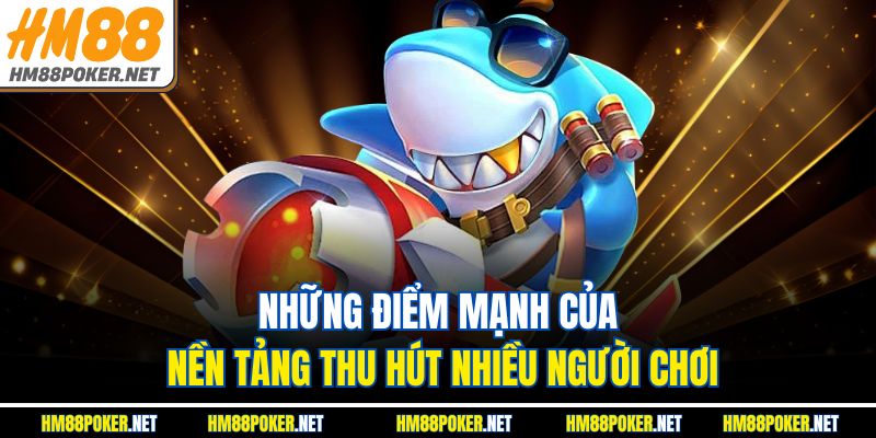 Những điểm mạnh của nền tảng thu hút nhiều người chơi