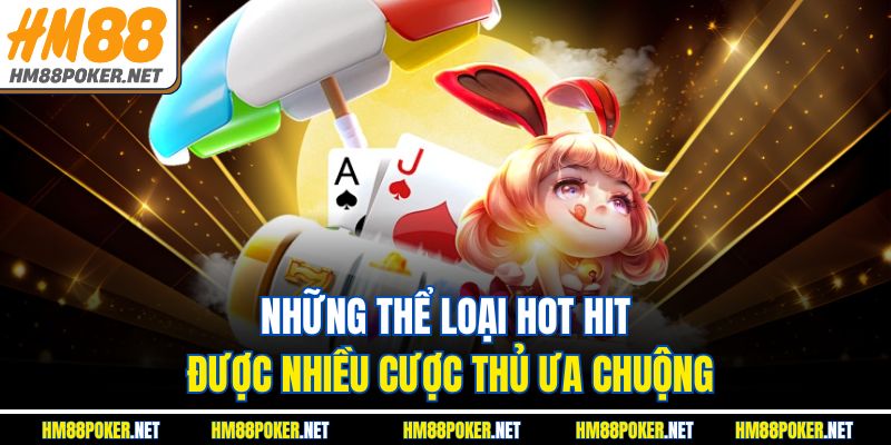 Những thể loại hot hit được nhiều cược thủ ưa chuộng