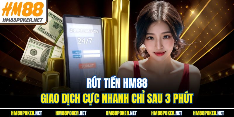 Rút Tiền HM88 - Giao Dịch Cực Nhanh Chỉ Sau 3 Phút