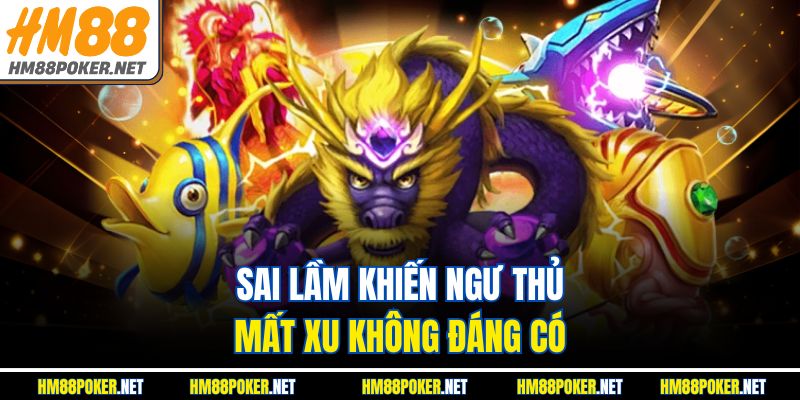 Sai lầm khiến ngư thủ mất xu không đáng có