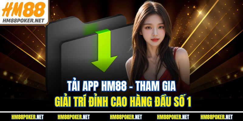 Tải App HM88 - Tham Gia Giải Trí Đỉnh Cao Hàng Đầu Số 1