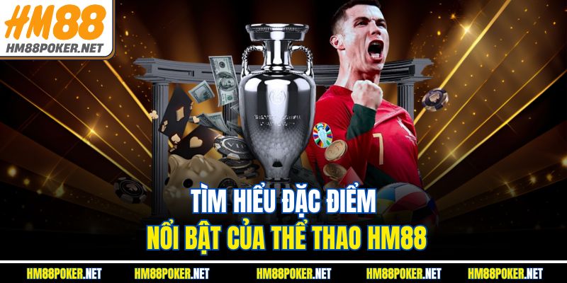 Tìm hiểu đặc điểm nổi bật của thể thao HM88