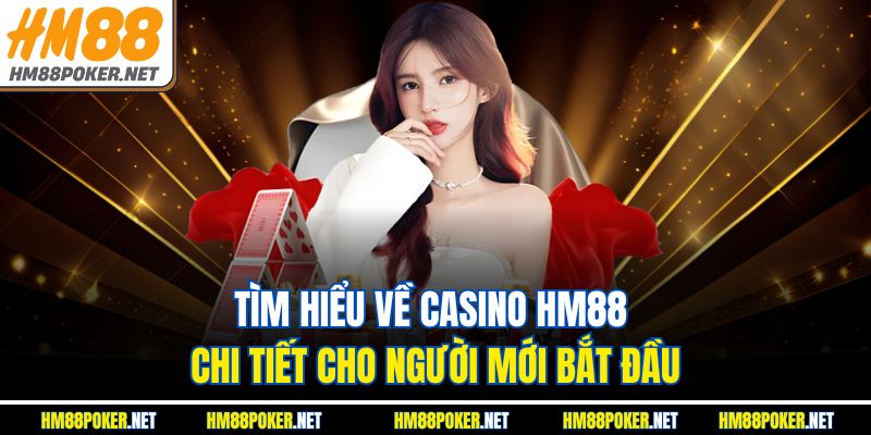 Tìm hiểu về Casino HM88 chi tiết cho người mới bắt đầu