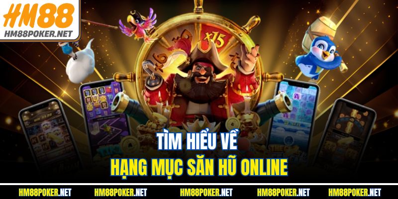 Tìm hiểu về hạng mục săn hũ online