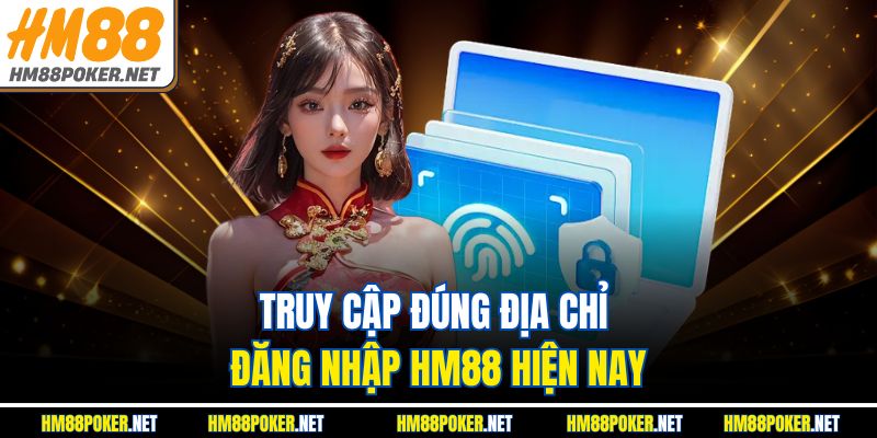 Truy cập đúng địa chỉ đăng nhập HM88 hiện nay